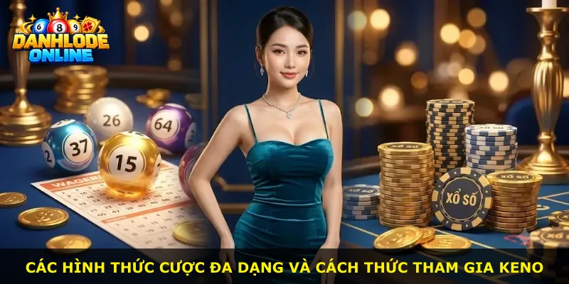 Các hình thức cược đa dạng và cách thức tham gia Keno