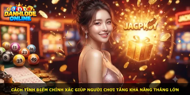 Cách tính điểm chính xác giúp người chơi tăng khả năng thắng lớn