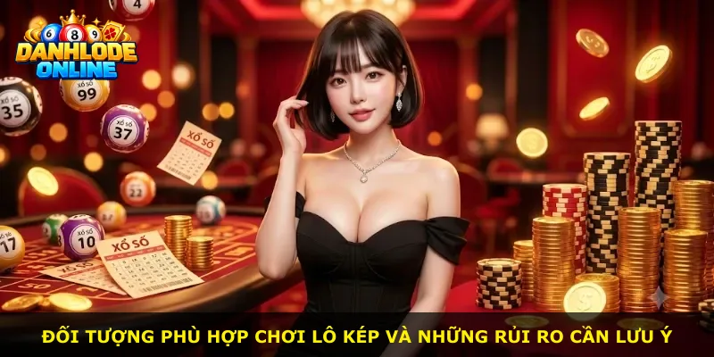Đối tượng phù hợp chơi lô kép và những rủi ro cần lưu ý