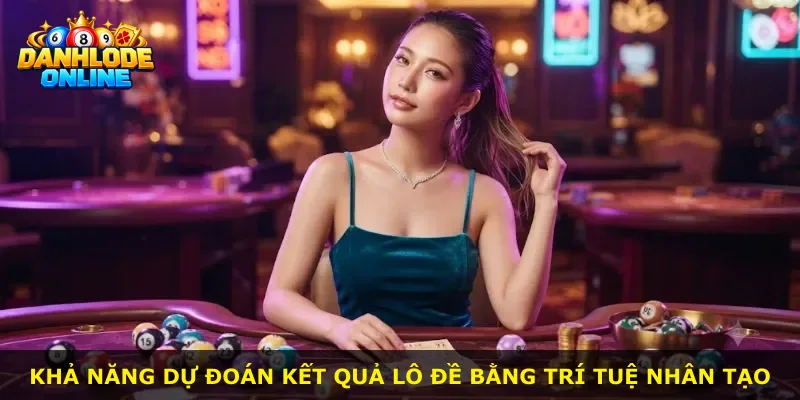 Khả năng dự đoán kết quả lô đề bằng trí tuệ nhân tạo