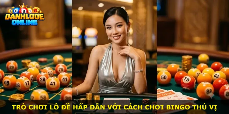 Trò chơi lô đề hấp dẫn với cách chơi Bingo thú vị